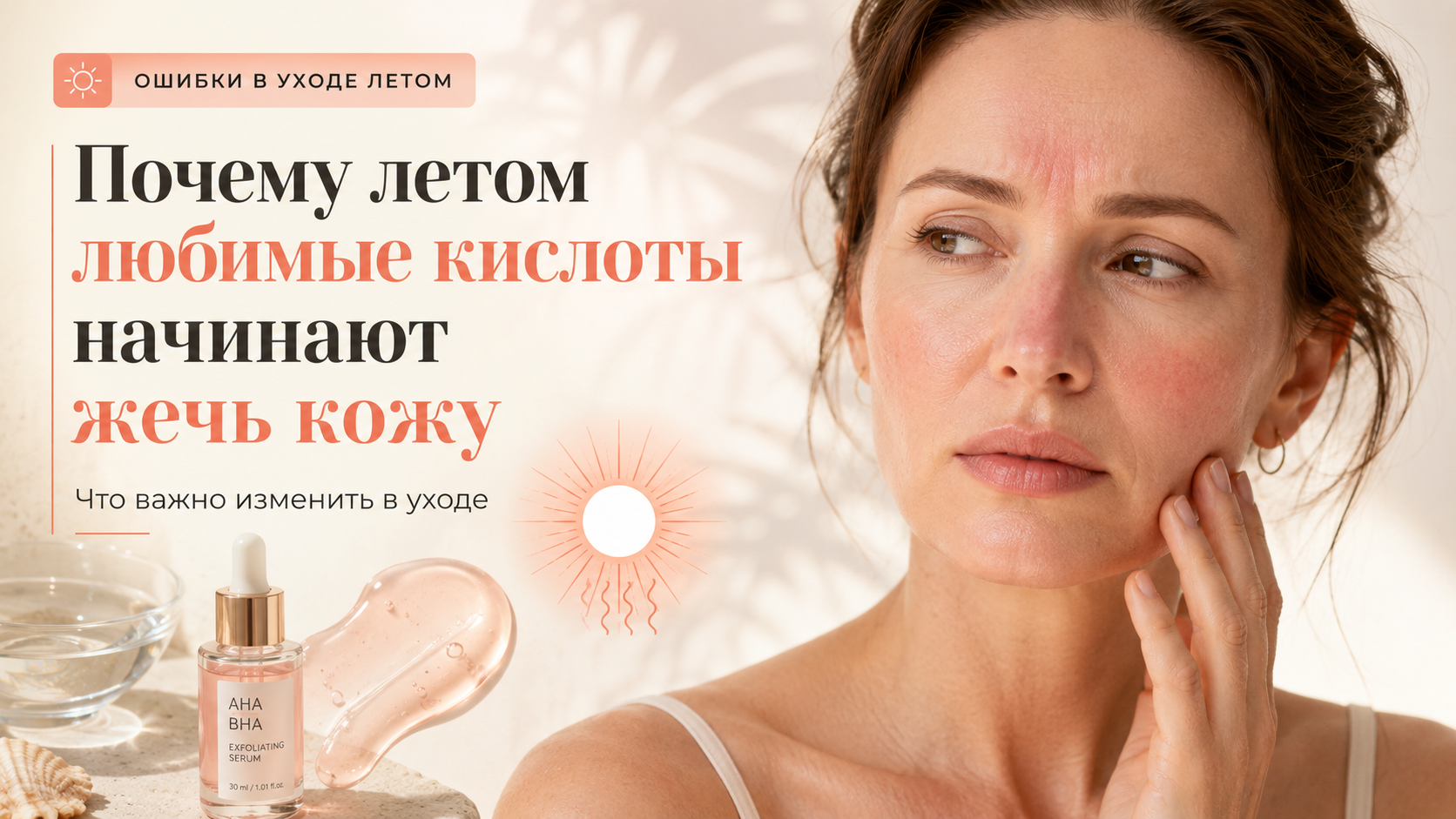 Почему летом кислоты начинают жечь кожу: чувствительность, покраснение и раздражение после AHA- и BHA-средств в жаркий сезон.