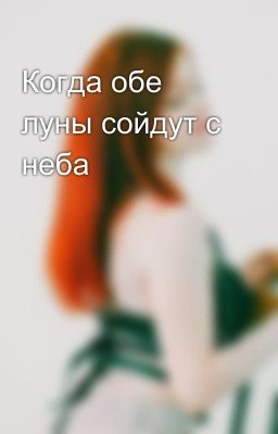 Когда обе луны сойдут с неба