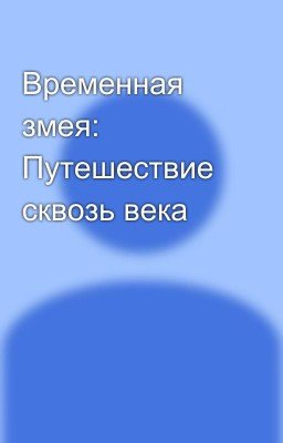 Временная змея: Путешествие сквозь века