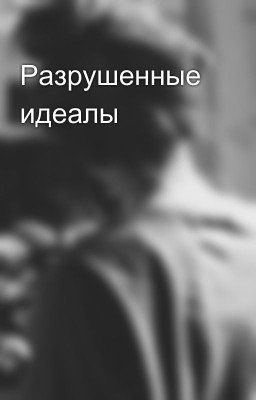 Разрушенные идеалы