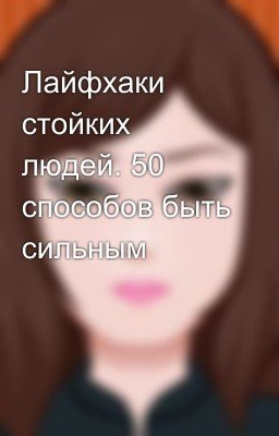 Лайфхаки стойких людей. 50 способов быть сильным