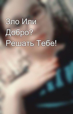 Зло Или Добро? Решать Тебе!