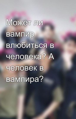 Может ли вампир влюбиться в человека? А человек в вампира?