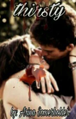 Thirsty||Жажда||by:Arina Somerholder.
