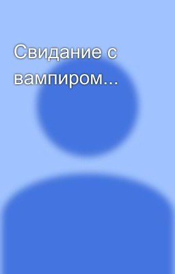 Свидание с вампиром...