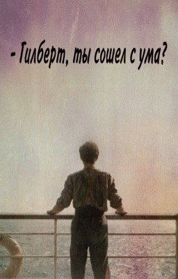 - Гилберт, ты сошел с ума?