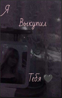 Я выкупил тебя.🖤
