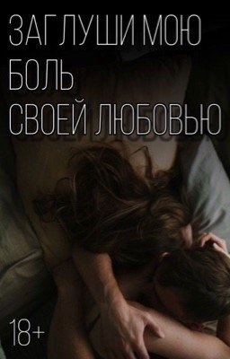 Заглуши мою боль своей любовью | 18+