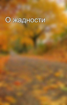 О жадности