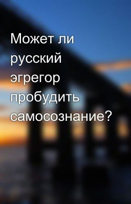 Может ли русский эгрегор пробудить самосознание?