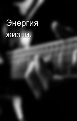 Энергия жизни.
