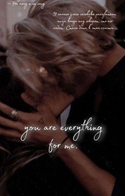 you are everything for me. Ты для меня - всё