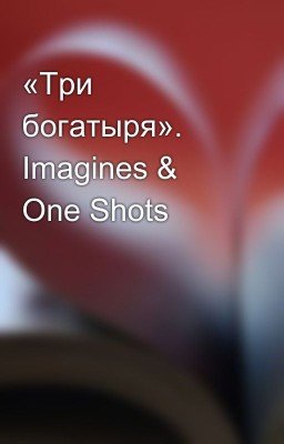 «Три богатыря». Imagines & One Shots