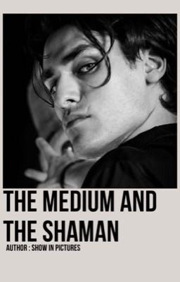 THE MEDIUM & THE SHAMAN.