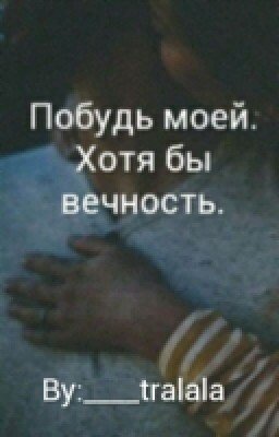 Побудь моей. Хотя бы вечность.[РЕДАКТИРУЕТСЯ]