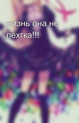 жизнь она не лехгка!!!