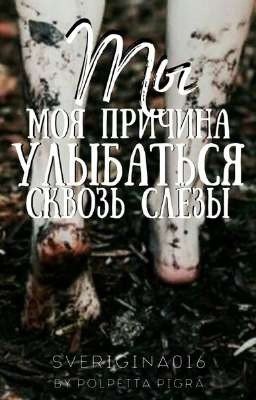 |Ты - моя причина улыбаться сквозь слезы|
