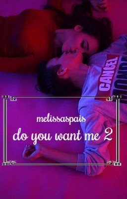 do you want me 2