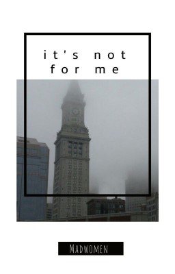 it's not for me