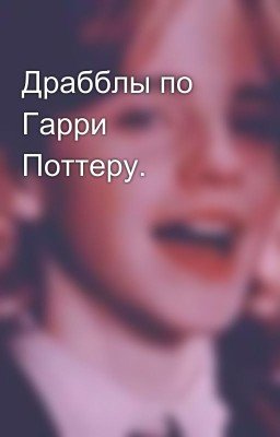 Драбблы по Гарри Поттеру.