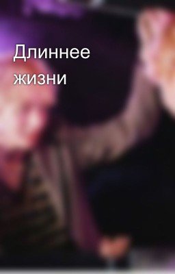 Длиннее жизни