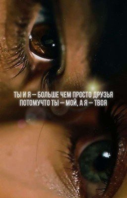 Ты и Я -больше чем просто друзья...Потому что ты - мой,а я - твоя...