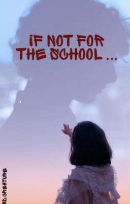 If not for the school