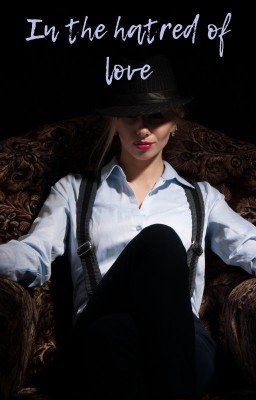 In the hatred of love