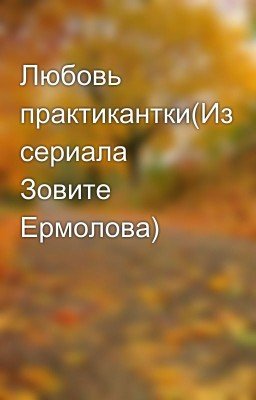 Любовь практикантки(Из сериала Зовите Ермолова)