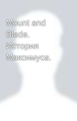 Mount and Blade. История Максимуса.   