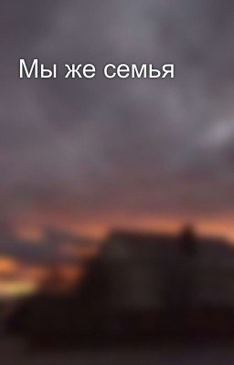 Мы же семья