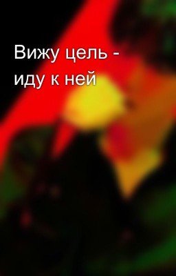 Вижу цель - иду к ней
