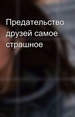 Предательство друзей самое страшное