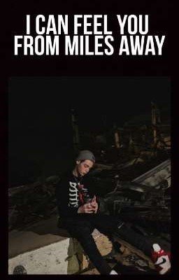 I can feel you from miles away