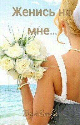 Женись на мне...