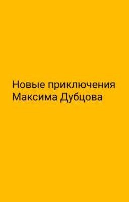 Новые приключения Максима Дубцова.