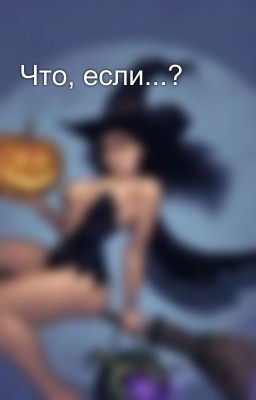Что, если...?
