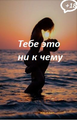 Тебе это ни к чему. +18.