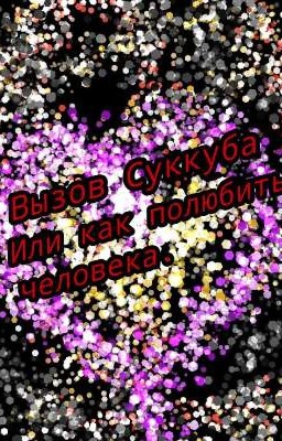 Вызов Суккуба.Или как полюбить человека.1Том?