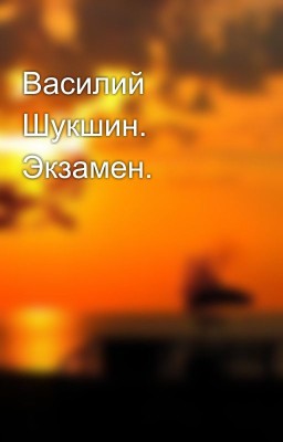 Василий Шукшин. Экзамен.