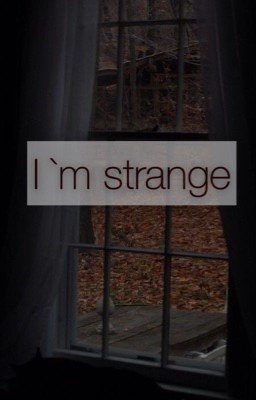 ...I 'm strange...