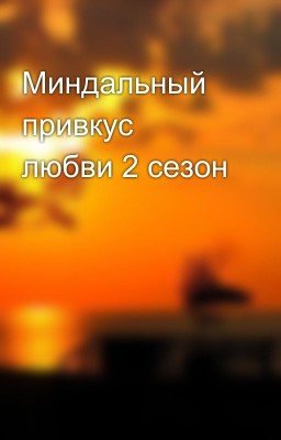 Миндальный привкус любви 2 сезон