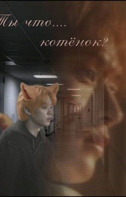 Ты что..... Котёнок?