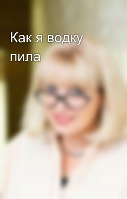 Как я водку пила