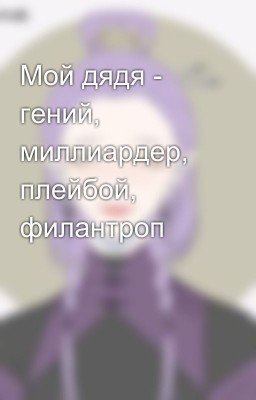 Мой дядя - гений, миллиардер, плейбой, филантроп