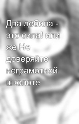 Два дебила - это сила! или же Не доверяйте неграмотной школоте