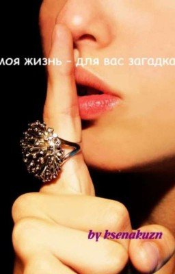 Моя жизнь - для вас загадка