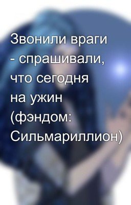 Звонили враги - спрашивали, что сегодня на ужин (фэндом: Сильмариллион)