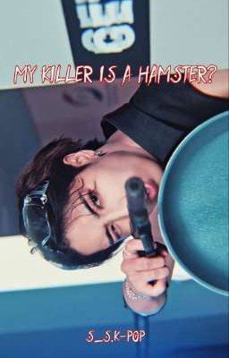 My killer is a hamster?