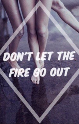 Don't let the fire go out